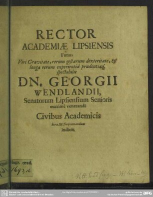 Rector Academiae Lipsiensis Funus Viri ... Dn. Georgii Wendlandii Senatorum Lipsiensium Senioris maximè venerandi Civibus Academicis horâ III. frequentandum indicit : [progr. ad funus Geo. Wendlandii]