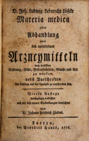 D. Joh. Ludwig Leberecht Löseke Materia Medica oder Abhandlung von den auserlesenen Arzneymitteln : nach derselben Ursprung, Güte, Bestandtheilen, Maaße und Art zu würken, nebst Vorschriften wie dieselben aus der Apotheke zu verschreiben sind