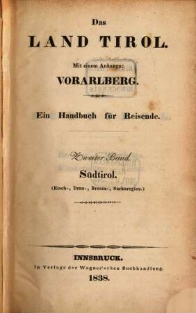 Das Land Tirol : mit einem Anhange: Vorarlberg ; ein Handbuch für Reisende. 2, Südtirol : (Etsch-, Drau-, Brenta-, Sarkaregion)
