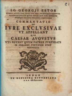 Io. Georgii Estor Commentatio de iure exclusivae ut appellant, quo Caesar Augustus uti potest, quum patres purpurati in creando pontifice sunt occupati