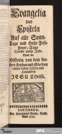 Evangelia und Episteln Auf alle Sonn-Tage und Hohe Fest- Feyer-Tage Durchs gantze Jahr