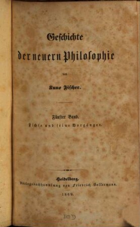 Geschichte der neuern Philosophie, 5,1. Fichte und seine Vorgänger ; 1. Abth.