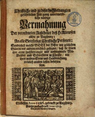 Christliche unnd zu diser not hochbetrangter gefahrlicher zeyt, gantz unvermeydliche Vermanung der verordneten Außthailer des heyligen Allmůsen allhie zu Augspurg ...