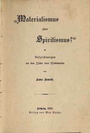 Materialismus oder Spiritismus? : Aufzeichunungen aus dem Leben eines Unbekannten
