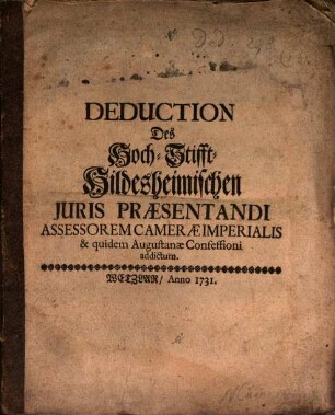 Deduction Des Hoch-Stifft-Hildesheimischen Iuris praesentandi assessorem camerae imperialis & quidem Augustanae Confessioni addictum