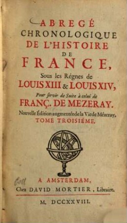 Abrégé chronologique de l'histoire de France, Sous les Règnes de Louis XIII & Louis XIV : Pour servir de Suite à celui de Franç. de Mezeray, 3. (1728). - 442 S. : 1 Portr.