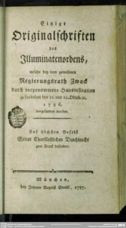 Einige Originalschriften des Illuminatenordens, welche bey dem gewesenen Regierungsrath Zwack durch vorgenommene Hausvisitation zu Landshut den 11. und 12. Oktob. [et]c. 1786. vorgefunden worden