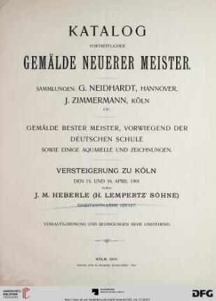 Versteigerung zu Köln / J. M. Heberle (H. Lempertz' Söhne): Katalog vortrefflicher Gemälde neuerer Meister : Sammlungen: G. Neidhardt, Hannover, J. Zimmermann, Köln etc. ; Gemälde bester Meister, vorwiegend der deutschen Schule sowie einige Aquarelle und Zeichnungen ; Versteigerung zu Köln, den 15. und 16. April 1901