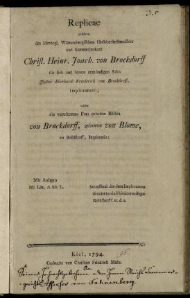 Replicae abseiten des Herzogl. Würtembergischen Hofoberforstmeisters und Kammerjunkers Christ. Heinr. Joach. von Brockdorff für sich und seinen unmündigen Sohn Julius Eberhard Friederich von Brockdorff, Imploranten; wider die verwittwete Frau geheime Räthin von Brockdorff, geborne von Blome, zu Rohlstorff, Imploratin; betreffend das dem Imploranten abzutretende Fideicommissgut Rohlstorff s. w. d. a. : Mit Anlagen sub Litt. A bis L