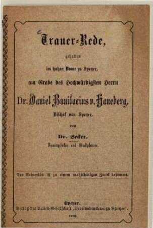 Trauer-Rede gehalten im hohen Dome zu Speyer, am Grabe des Hochwürdigsten Herrn Dr. Daniel Bonifacius v. Haneberg, Bischof von Speyer, von Dr. Becker ...