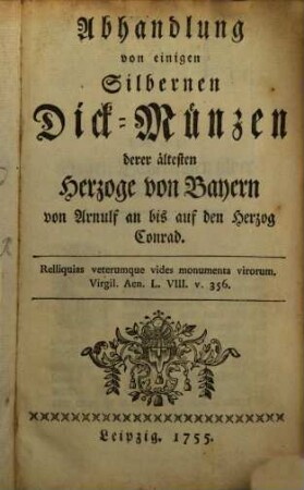 Abhandlung von einigen Silbernen Dick-Münzen derer ältesten Herzoge von Bayern von Arnulf an bis auf den Herzog Conrad