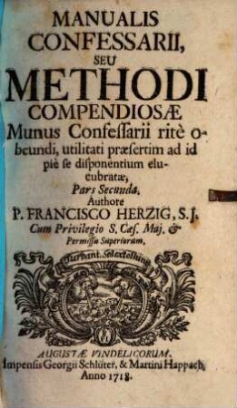 Manuale Confessarij, Seu Methodus compendiosa Munus Confessarij rite obeundi : utilitati praesertim ad id pie se disponentium elucubrata, & cum Thesibus ex Universa Theologia Scholastica In Alma, Caesarea, Regiaque Universitate Leopoldina Wratislaviensi Soc. Jesu publice disputatis Typis data, 2