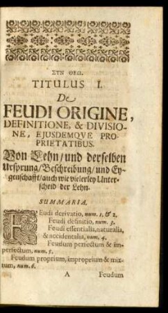 Titulus I. De Feudi Origine, Definitione, & Divisione, Ejusdemque Proprietatibus. Von Lehn/ und derselben Ursprung / Beschreibung / Und Eygenschafft ...