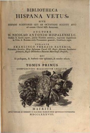 Bibliotheca Hispana Vetus, Sive Hispani Scriptores Qui Ab Octaviani Augusti Aevo ad annum Christi MD. floruerunt. 1, Complectens Milliarium Saeculum