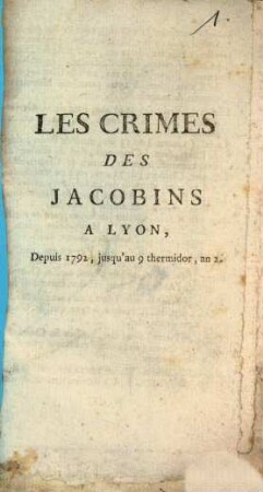 Les Crimes des Jacobins à Lyon : depuis 1792, jusqu'au 9 thermidor, an 2