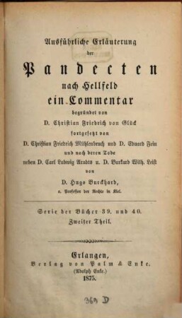 Versuch einer ausführlichen Erläuterung der Pandecten nach Hellfeld : ein Commentar für meine Zuhörer, [51,2]. Serie der Bücher 39. und 40. Zweiter Theil
