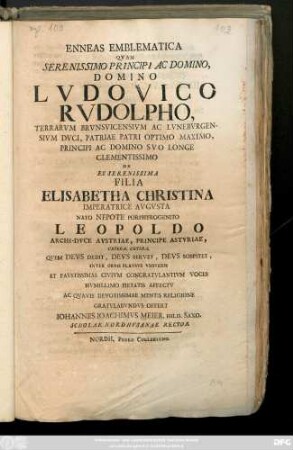 Enneas Emblematica Qvam Serenissmo Principi Ac Domino, Domino Lvdovico Rvdolpho, Terrarvm Brvnsvicensivm Ac Lvnebvrgensivm Dvci, Patriae Patri ... De Ex ... Filia Elisabetha Christina Imperatrice Avgvsta Nato Nfpote Porphyrogentio Leopoldo Archi-Dvce Avstriae, Principe Avstriae, ...