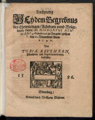 Leichpredig || BEy dem Begrebnus || des Ehrwürdigen/ Achtbarn vnnd Wolge=||larten Herrn/ M. HIERONYMI NYM-||MANI Archidiaconi zu Torgaw/ gethan || den 20. Nouembris/ Anno || 1592.|| Von || TOBIA BEVTHERN,|| Pfarrherrn vnd Superintendenten || daselbsten.||