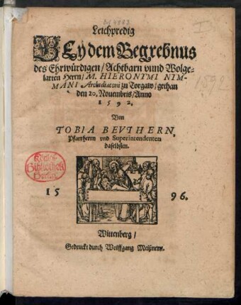 Leichpredig || BEy dem Begrebnus || des Ehrwürdigen/ Achtbarn vnnd Wolge=||larten Herrn/ M. HIERONYMI NYM-||MANI Archidiaconi zu Torgaw/ gethan || den 20. Nouembris/ Anno || 1592.|| Von || TOBIA BEVTHERN,|| Pfarrherrn vnd Superintendenten || daselbsten.||