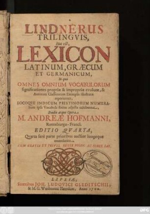 Lindnerus Trilinguis, Hoc est, Lexicon Latinum, Graecum Et Germanicum : In quo Omnes Omnium Vocabulorum significationes propriae & impropriae evolutae ... reperiuntur ...