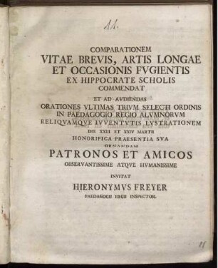 Comparationem Vitae Brevis, Artis Longae Et Occasionis Fugientis Ex Hippocrate Scholis Commendat Et Ad Audiendas Orationes Ultimas Trium Selecti Ordinis In Paedagogico Regio Alumnorum Reliquamque Iuventutis Lustrationem Die XXIII ET XXIV Martii Honorifica Praesentia Sua Ornandam Patronos Et Amicos Observantissime Atque Humanissime