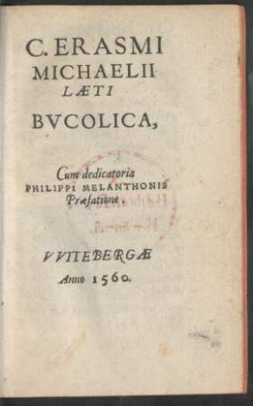 C. ERASMI || MICHAELII || LAETI || BVCOLICA,|| Cum dedicatoria || PHILIPPI MELANTHONIS || Praefatione.||