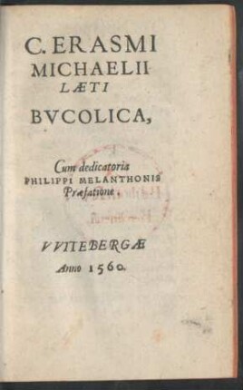 C. ERASMI || MICHAELII || LAETI || BVCOLICA,|| Cum dedicatoria || PHILIPPI MELANTHONIS || Praefatione.||