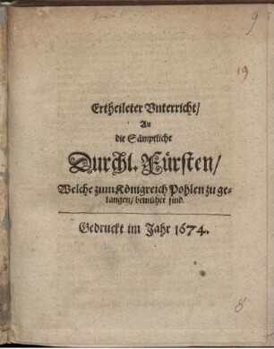 Ertheileter Unterricht/ An die Sämptliche Durchl. Fürsten/ Welche zum Königreich Pohlen zu gelangen/ bemühet sind