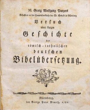 M. Georg Wolfgang Panzers Schaffers an der Hauptpfarrkirche bey St. Sebald in Nürnberg Versuch einer kurzen Geschichte der römisch-catholischen deutschen Bibelübersetzung