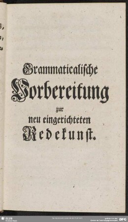 Grammaticalische Vorbereitung zur neu eingerichteten Redekunst