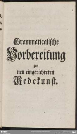 Grammaticalische Vorbereitung zur neu eingerichteten Redekunst