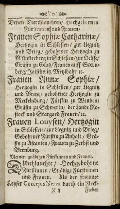 Denen Durchlauchten/ Hochgebornen Fürstinnen und Frauen/ Frauen Sophiæ Catharinæ/ Hertzogin in Schlesien [...] Frauen Annæ Sophiæ/ Hertzogin in Schlesien [...] Frauen Louysen/ Hertzogin in Schlesien [...]