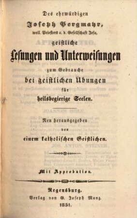 Des ehrwürdigen Joseph Pergmayr, ..., sämmtliche ascetische Schriften, 4. Geistliche Lesungen und Unterweisungen zum Gebrauche bei geistlichen Übungen für heilsbegierige Seelen