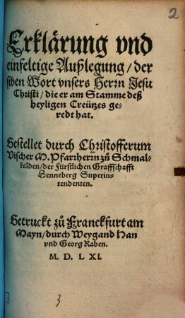 Erklärung vnd einfeltige Außlegung, der siben Wort vnsers Herrn Jesu Christi, die er am Stamme deß heyligen Creützes geredt hat