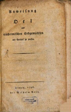 Anweisung Oel aus einheimischen Erdgewächsen mit Vortheil zu pressen