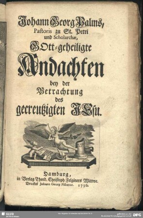 Johann Georg Palms ... Gott-geheiligte Andachten bey der Betrachtung des gecreutzigten Jesu