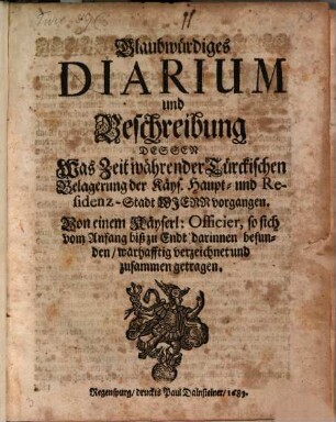 Glaubwürdiges Diarium und Beschreibung Dessen Was Zeit währender Türckischen Belagerung der Käys. Haupt- und Residenz-Stadt Wienn vorgangen