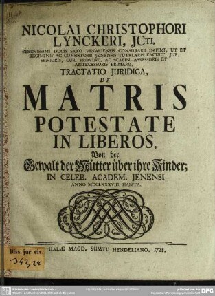 Nicolai Christophori Lynckeri, ICti, ... Tractatio Iuridica, De Matris Potestate In Liberos : In Celeb. Academ. Ienensi Anno MDCLXXXVIII. Habita