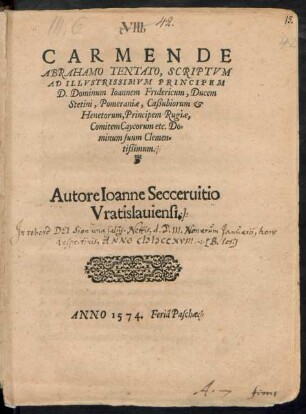 CARMEN DE || ABRAHAMO TENTATO, SCRIPTVM || AD ILLVSTRIVM PRINCIPEM || D.Dominum Ioannem Fridericum, Ducem || Stetini, Pomeraniae, Caßubiorum et Henetorum, Principem Rugiae,|| Comitem Caycorum etc. Do=||minum suum Clemen=||tißimum.|| Autore Secceruitio || Vratislauiensi.||