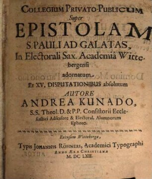 Collegium Privato-Publicum Super Epistolam S. Pauli Ad Galatas, In Electorali Sax. Academia Wittebergensi adornatum Et XV. Disputationibus absolutum