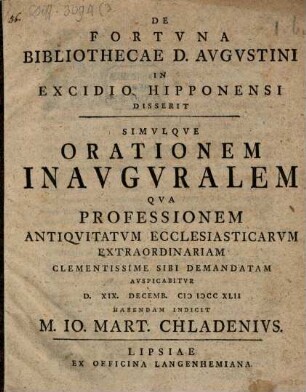 De Fortvna Bibliothecae D. Avgvstini In Excidio Hipponensi Disserit Simvlqve Orationem Inavgvralem Qva Professionem Antiqvitatvm Ecclesiasticarvm Extraoriniariam Clementissime Sibi Demanatum Avspicabitvr ... D. XIX. Decemb. MDCCXLII Habendam Indicit Jo. Mart. Chladenivs