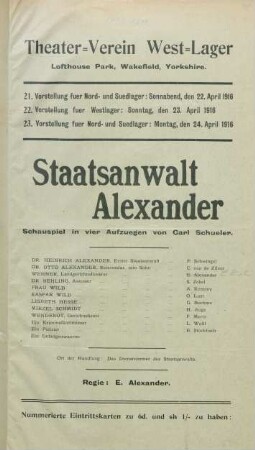 Staatsanwalt Alexander : Schauspiel in vier Aufzuegen von Carl Schueler ... ; 21. Vorstellung fuer Nord- und Suedlager: Sonnabend, 22. April 1916, 22. Vorstellung fuer Westlager: Sonntag, 23. April 1916, 23. Vorstellung fuer Nord- und Suedlager: Montag, 24. April 1916