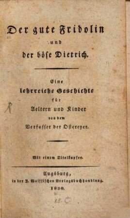 Der gute Fridolin und der böse Dietrich : eine lehrreiche Geschichte für Aeltern und Kinder