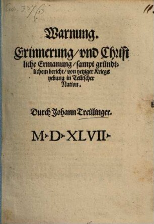 Warnung, Erinnerung, vnd Christliche Ermanung, sampt gründtlichem bericht, von yetziger Kriegsyebung in Teütscher Nation