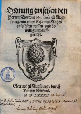 Ordnung zwischen den Herren Doctorn Medicinae zu Augspurg : mit eines Ersamen Rahts daselbsten wissen vnd bewilligung auffgericht ; [Decretum in Senatu Augustano, 20. Ianuarij Anno Domini 1582.]