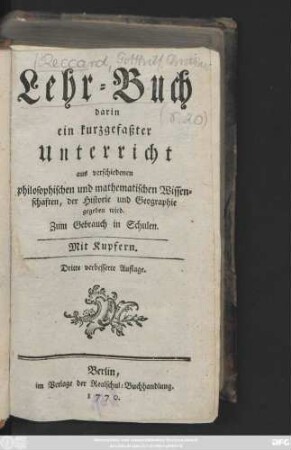 Lehr-Buch darin ein kurzgefaßter Unterricht aus verschiedenen philosophischen und mathematischen Wissenschaften, der Historie und Geographie gegeben wird : Zum Gebrauch in Schulen ; Mit Kupfern