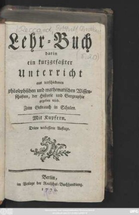 Lehr-Buch darin ein kurzgefaßter Unterricht aus verschiedenen philosophischen und mathematischen Wissenschaften, der Historie und Geographie gegeben wird : Zum Gebrauch in Schulen ; Mit Kupfern