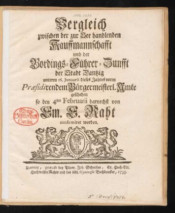 Vergleich zwischen der zur See handlenden Kauffmannschafft und der Bordings-Führer-Zunfft der Stadt Dantzig unterm 26. Januarii dieses Jahres vorm Præsidirendem Bürgermeisterl. Amte geschehen so den 4ten Februarii darnechst von Em. E. Raht confirmiret worden