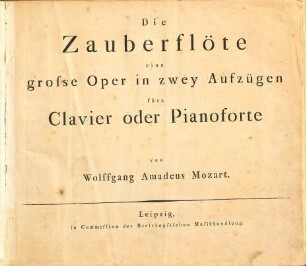Die Zauberflöte : eine grosse Oper in zwey Aufzügen fürs Clavier oder Pianoforte, [1]. [1. Aufzug]
