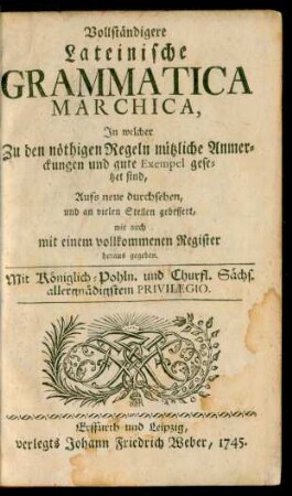 Vollständigere Lateinische Grammatica Marchica, In welcher Zu den nöthigen Regeln nützliche Anmerckungen und gute Exempel gesetzet sind